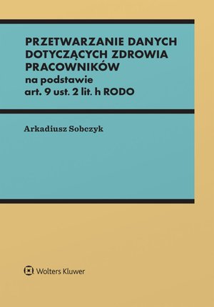 Przetwarzanie danych dotyczących zdrowia pracowników na podstawie art. 9 ust. 2 lit. h RODO – ebook