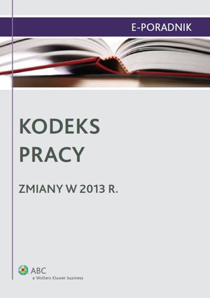Kodeks pracy - zmiany w 2013 r. – ebook