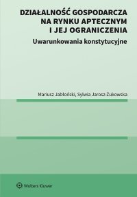 Działalność gospodarcza na rynku aptecznym i jej ograniczenia. Uwarunkowania konstytucyjne – ebook
