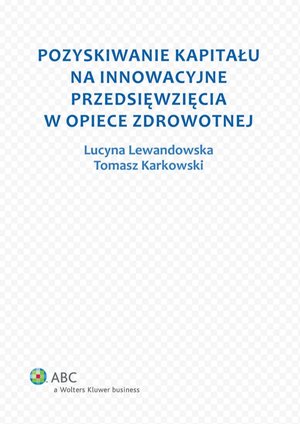 Pozyskiwanie kapitału na innowacyjne przedsięwzięcia w opiece zdrowotnej – ebook