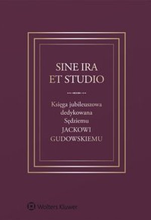 Sine ira et studio. Księga jubileuszowa dedykowana Sędziemu Jackowi Gudowskiemu – ebook