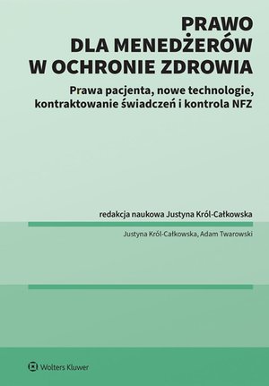 Prawo dla menadżerów w ochronie zdrowia. Prawa pacjenta, nowe technologie, Kontraktowanie świadczeń i kontrola NFZ – ebook
