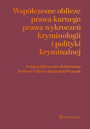 Współczesne oblicza prawa karnego, prawa wykroczeń, kryminologii i polityki kryminalnej. Księga jubileuszowa dedykowana Profesor Violetcie Konarskiej-Wrzosek – ebook
