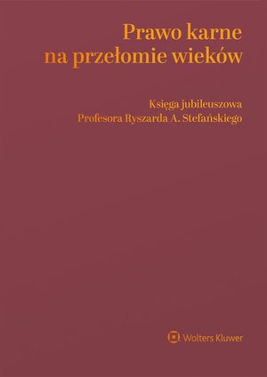 Prawo karne na przełomie wieków. Księga jubileuszowa Profesora Ryszarda A. Stefańskiego – ebook