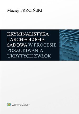 Kryminalistyka i archeologia sądowa w procesie poszukiwania ukrytych zwłok – ebook