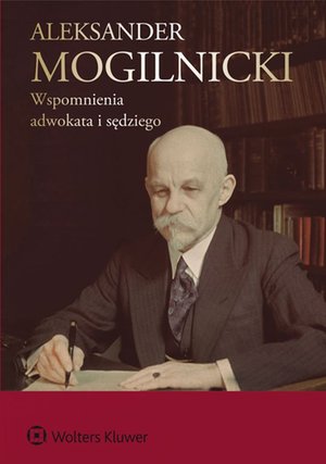 Aleksander Mogilnicki. Wspomnienia adwokata i sędziego – ebook
