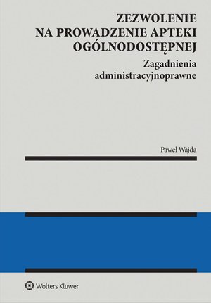 Zezwolenie na prowadzenie apteki ogólnodostępnej. Zagadnienia administracyjnoprawne. Apteka dla aptekarza – ebook