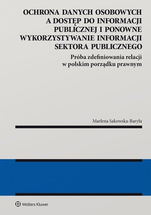 Ochrona danych osobowych a dostęp do informacji publicznej i ponowne wykorzystywanie informacji sektora publicznego. Próba zdefiniowania relacji w polskim porządku prawnym – ebook