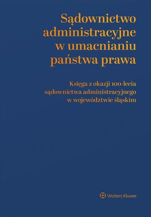 Sądownictwo administracyjne w umacnianiu państwa prawa. Księga z okazji 100-lecia sądownictwa administracyjnego w województwie śląskim – ebook