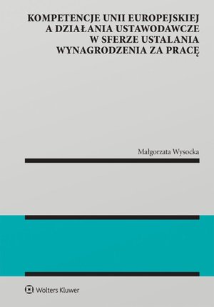 Kompetencje Unii Europejskiej a działania ustawodawcze w sferze ustalania wynagrodzenia za pracę – ebook