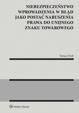 Niebezpieczeństwo wprowadzenia w błąd jako postać naruszenia prawa do unijnego znaku towarowego – ebook