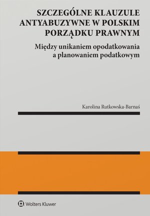 Szczególne klauzule antyabuzywne w polskim porządku prawnym. Między unikaniem opodatkowania a planowaniem podatkowym – ebook