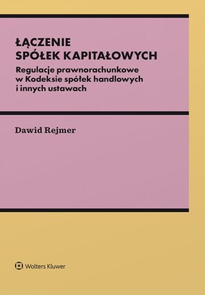 Łączenie spółek kapitałowych. Regulacje prawnorachunkowe w Kodeksie spółek handlowych i innych ustawach – ebook