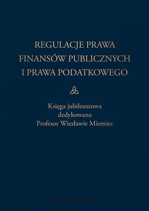 Regulacje prawa finansów publicznych i prawa podatkowego. Podsumowanie stanu obecnego i dynamika zmian. Księga jubileuszowa dedykowana profesor Wiesławie Miemiec – ebook