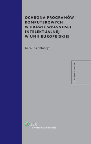 Ochrona programów komputerowych w prawie własności intelektualnej w Unii Europejskiej – ebook