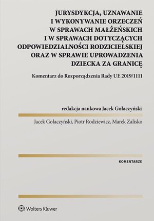 Jurysdykcja, uznawanie i wykonywanie orzeczeń w sprawach małżeńskich i w sprawach dotyczących odpowiedzialności rodzicielskiej oraz w sprawie uprowadzenia dziecka za granicę. Komentarz do Rozporządzenia Rady UE 2019/1111 – ebook