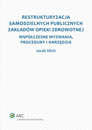 Restrukturyzacja samodzielnych publicznych zakładów opieki zdrowotnej. Współczesne wyzwania, procedury i narzędzia – ebook
