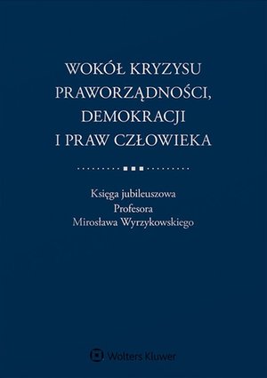 Wokół kryzysu praworządności, demokracji i praw człowieka. Księga jubileuszowa Profesora Mirosława Wyrzykowskiego – ebook
