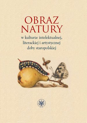 Obraz natury w kulturze intelektualnej literackiej i artystycznej doby staropolskiej – ebook