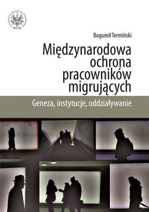 Międzynarodowa ochrona pracowników migrujących. Geneza, instytucje, oddziaływanie – ebook