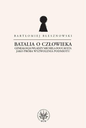 Batalia o Człowieka. Genealogia władzy Michela Foucaulta jako próba wyzwolenia podmiotu – ebook