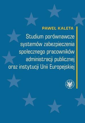 Studium porównawcze systemów zabezpieczenia społecznego pracowników administracji publicznej oraz instytucji Unii Europejskiej – ebook
