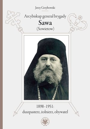 Arcybiskup generał brygady Sawa (Sowietow) 1898-1951: duszpasterz, żołnierz, obywatel – ebook