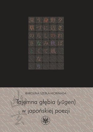 Tajemna głębia (yugen) w japońskiej poezji. Twórczość Fujiwary Shunzeia i jej związki z buddyzmem – ebook