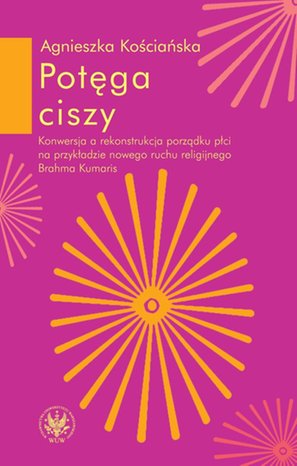 Potęga ciszy. Konwersja a rekonstrukcja porządku płci na przykładzie nowego ruchu religijnego Brahma Kumaris – ebook