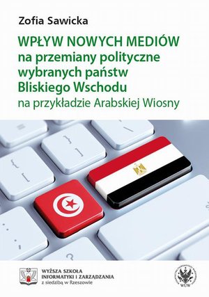 Wpływ nowych mediów na przemiany polityczne wybranych państw Bliskiego Wschodu na przykładzie Arabskiej Wiosny – ebook