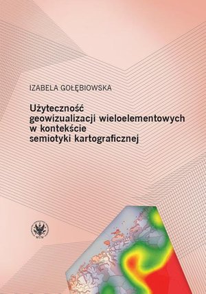 Użyteczność geowizualizacji wieloelementowych w kontekście semiotyki kartograficznej – ebook