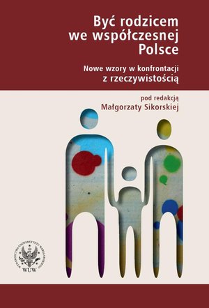 Być rodzicem we współczesnej Polsce. Nowe wzory w konfrontacji z rzeczywistością. – ebook