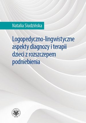 Logopedyczno-lingwistyczne aspekty diagnozy i terapii dzieci z rozszczepem podniebienia – ebook