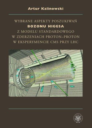 Wybrane aspekty poszukiwań bozonu Higgsa z Modelu Standardowego w zderzeniach proton-proton w eksperymencie CMS przy LHC – ebook