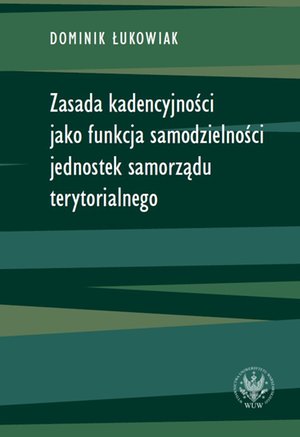 Zasada kadencyjności jako funkcja samodzielności jednostek samorządu terytorialnego – ebook