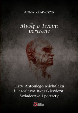 Myślę o Twoim portrecie. Listy Antoniego Michalaka i Jarosława Iwaszkiewicza. Świadectwa i portrety – ebook