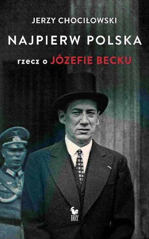 Najpierw Polska. Rzecz o Józefie Becku – ebook