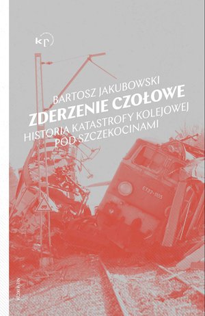 Literatura faktu: Zderzenie czołowe. Historia katastrofy pod Szczekocinami – ebook