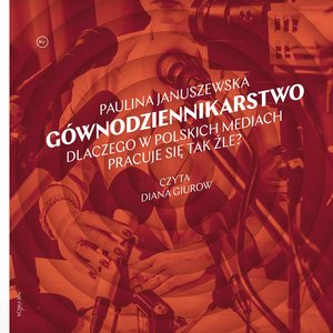 Gównodziennikarstwo. Dlaczego w polskich mediach pracuje się tak źle? – audiobook