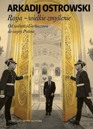 Rosja - wielkie zmyślenie. Od wolności Gorbaczowa do wojny Putina – ebook