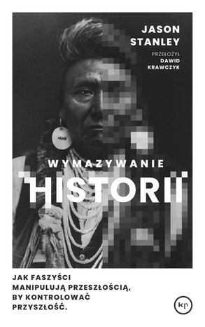 Wymazywanie historii. Jak faszyści manipulują przeszłością, by kontrolować przyszłość – ebook