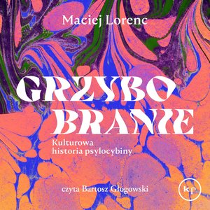 Grzybobranie. Kulturowa historia psylocybiny – audiobook