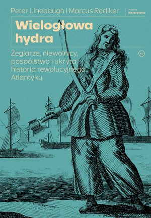 Wielogłowa hydra. Żeglarze, niewolnicy, pospólstwo i ukryta historia rewolucyjnego Atlantyku – ebook