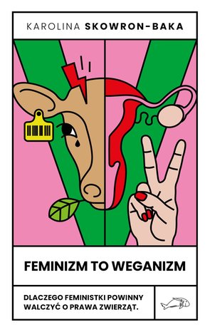 Feminizm to weganizm. Dlaczego feministki powinny walczyć o prawa zwierząt – ebook
