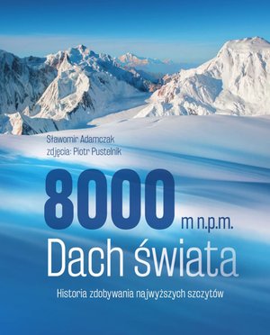 8000 m n.p.m. Dach świata. Historia zdobywania najwyższych szczytów – ebook