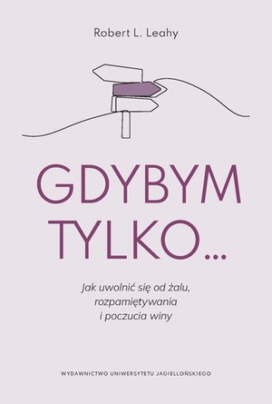 Gdybym tylko... Jak uwolnić się od żalu, rozpamiętywania i poczucia winy – ebook