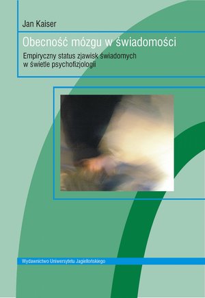 Obecność mózgu w świadomości. Empiryczny status zjawisk świadomych w świetle psychofizjologii – ebook