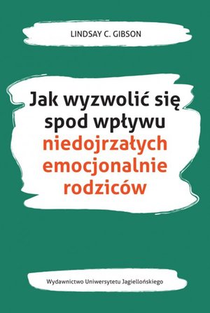 Jak wyzwolić się spod wpływu niedojrzałych emocjonalnie rodziców – ebook
