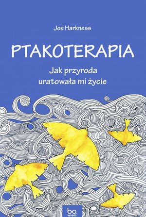 Ptakoterapia. Jak przyroda uratowała mi życie – ebook
