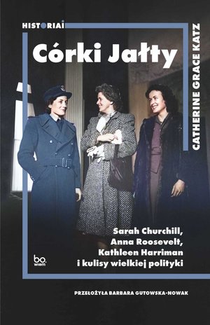 Córki Jałty Sarah Churchill, Anna Roosevelt, Kathleen Harriman i kulisy wielkiej polityki – ebook